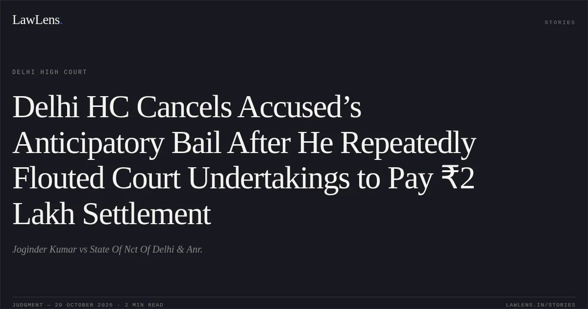 Delhi HC Cancels Accused’s Anticipatory Bail After He Repeatedly Flouted Court Undertakings to Pay ₹2 Lakh Settlement. Joginder Kumar vs State Of Nct Of Delhi & Anr.. Delhi High Court. LawLens