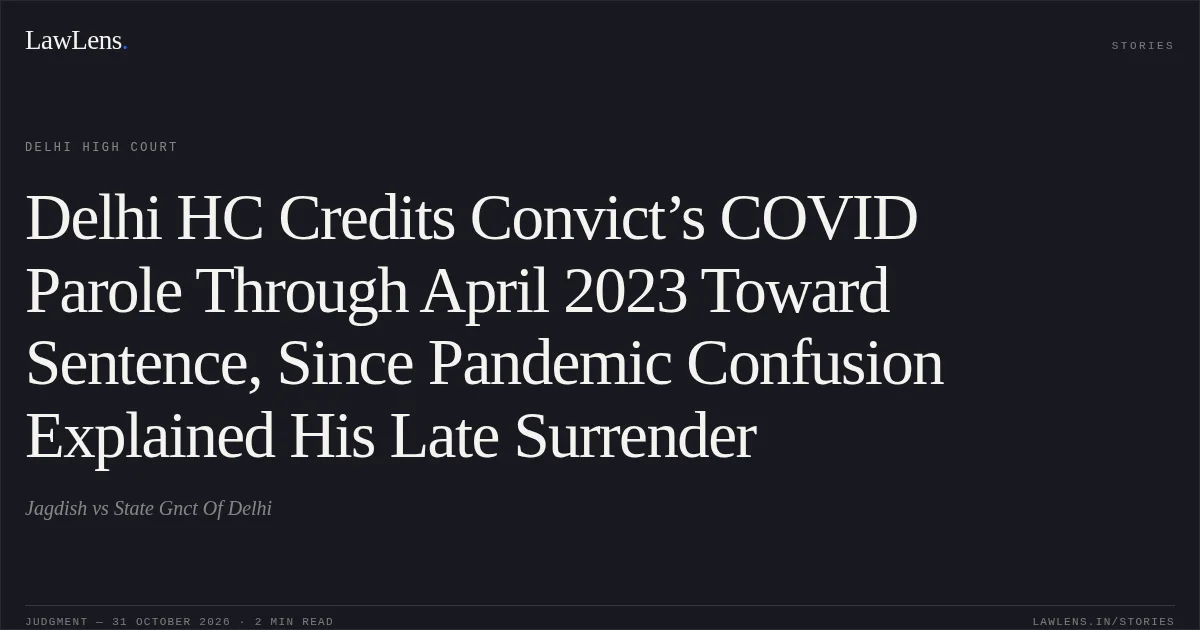 Delhi HC Credits Convict’s COVID Parole Through April 2023 Toward Sentence, Since Pandemic Confusion Explained His Late Surrender. Jagdish vs State Gnct Of Delhi. Delhi High Court. LawLens