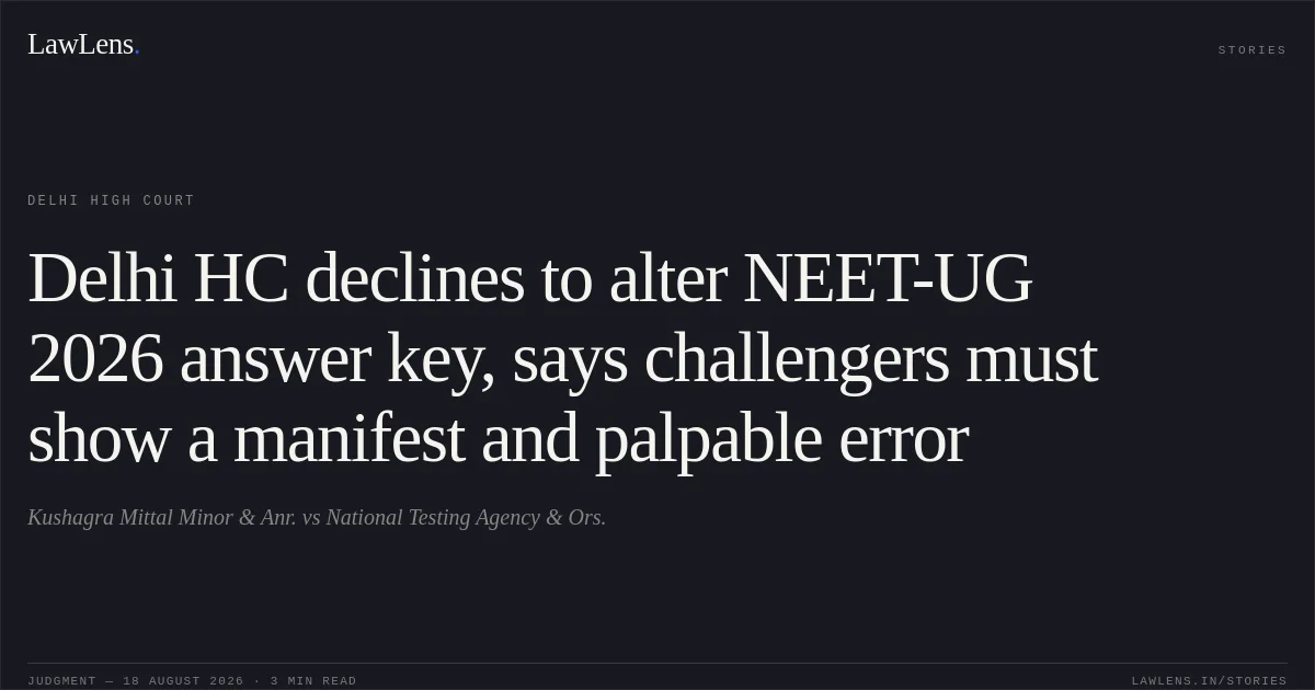 Delhi HC declines to alter NEET-UG 2026 answer key, says challengers must show a manifest and palpable error. Kushagra Mittal Minor & Anr. vs National Testing Agency & Ors.. Delhi High Court. LawLens