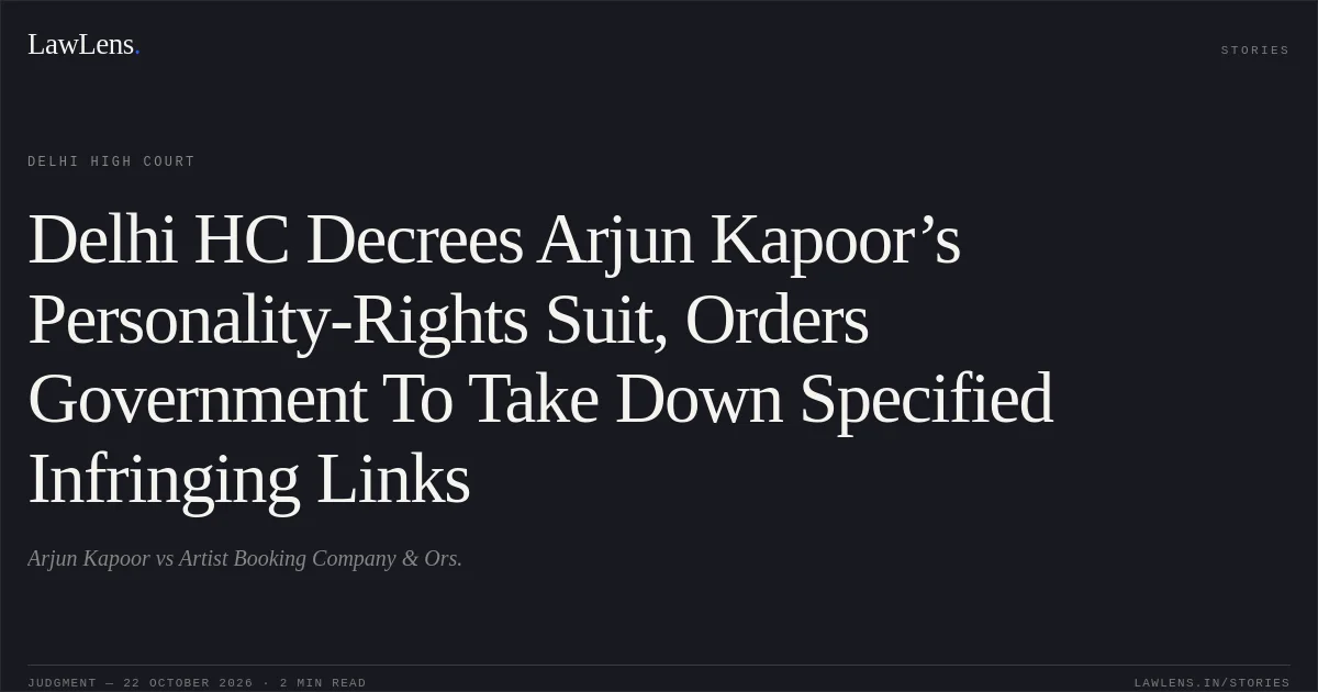 Delhi HC Decrees Arjun Kapoor’s Personality-Rights Suit, Orders Government To Take Down Specified Infringing Links. Arjun Kapoor vs Artist Booking Company & Ors.. Delhi High Court. LawLens
