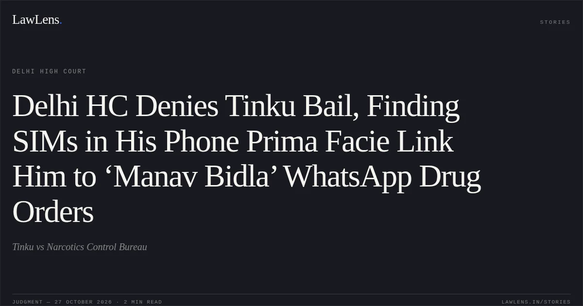Delhi HC Denies Tinku Bail, Finding SIMs in His Phone Prima Facie Link Him to ‘Manav Bidla’ WhatsApp Drug Orders. Tinku vs Narcotics Control Bureau. Delhi High Court. LawLens