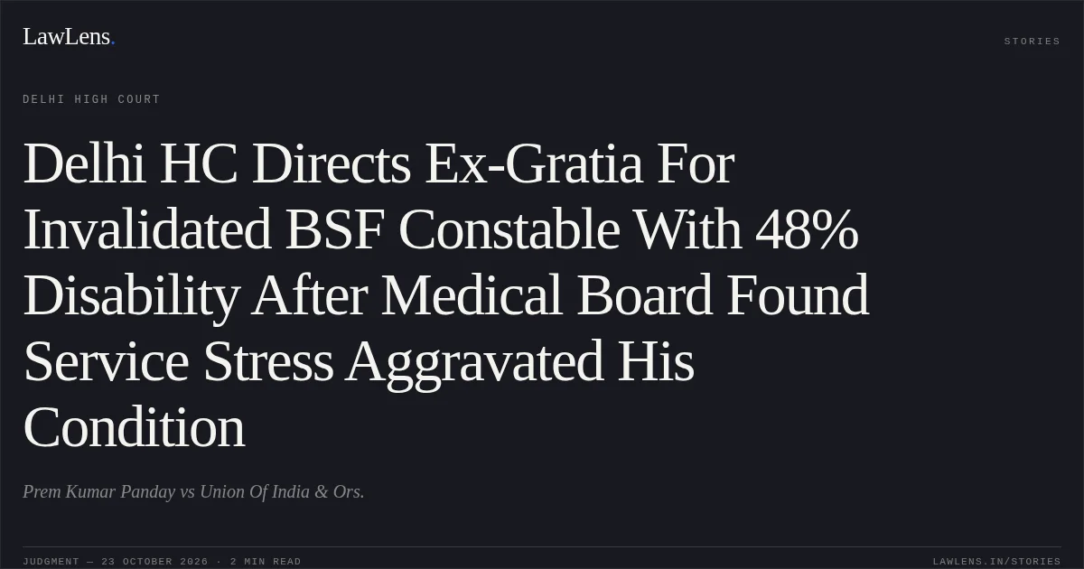 Delhi HC Directs Ex-Gratia For Invalidated BSF Constable With 48% Disability After Medical Board Found Service Stress Aggravated His Condition. Prem Kumar Panday vs Union Of India & Ors.. Delhi High Court. LawLens
