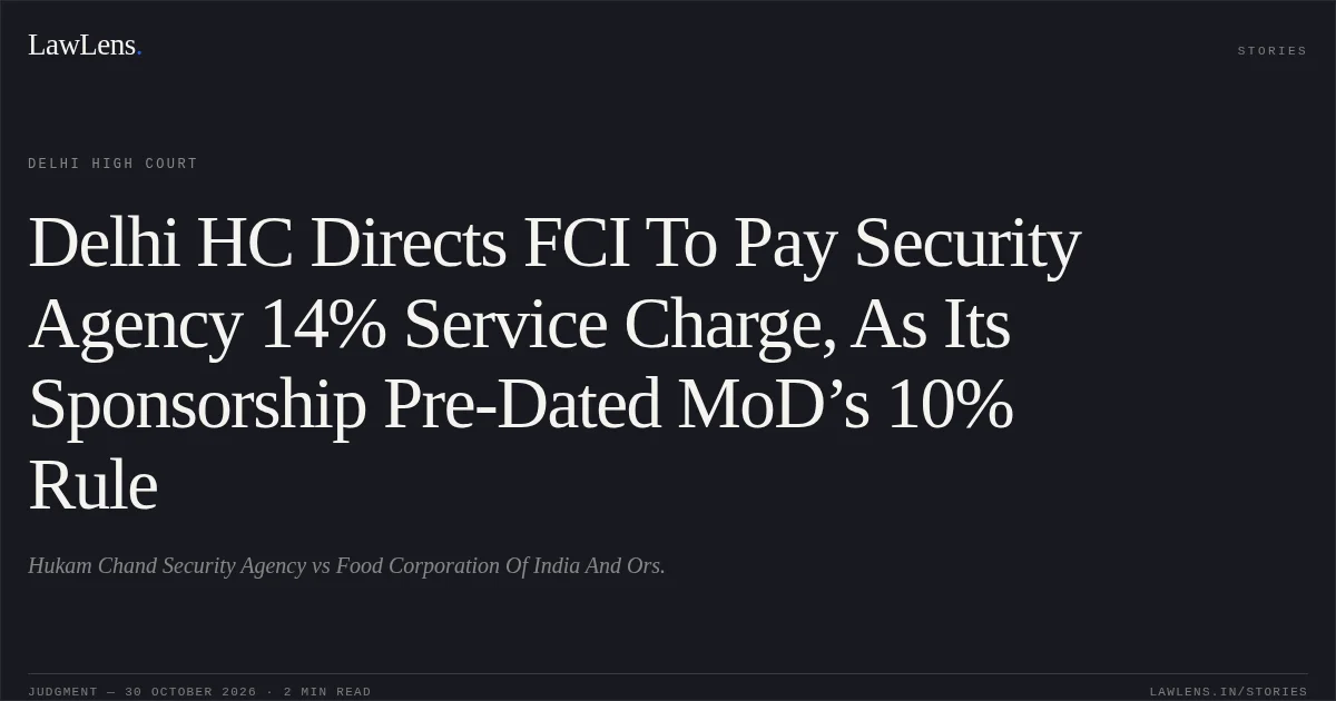 Delhi HC Directs FCI To Pay Security Agency 14% Service Charge, As Its Sponsorship Pre-Dated MoD’s 10% Rule. Hukam Chand Security Agency vs Food Corporation Of India And Ors.. Delhi High Court. LawLens