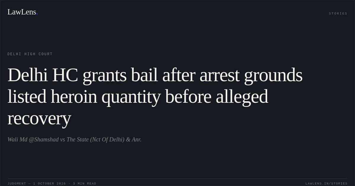Delhi HC grants bail after arrest grounds listed heroin quantity before alleged recovery. Wali Md @Shamshad vs The State (Nct Of Delhi) & Anr.. Delhi High Court. LawLens