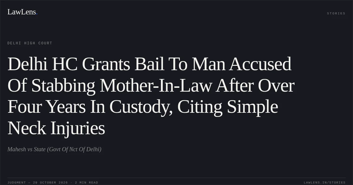 Delhi HC Grants Bail To Man Accused Of Stabbing Mother-In-Law After Over Four Years In Custody, Citing Simple Neck Injuries. Mahesh vs State (Govt Of Nct Of Delhi). Delhi High Court. LawLens
