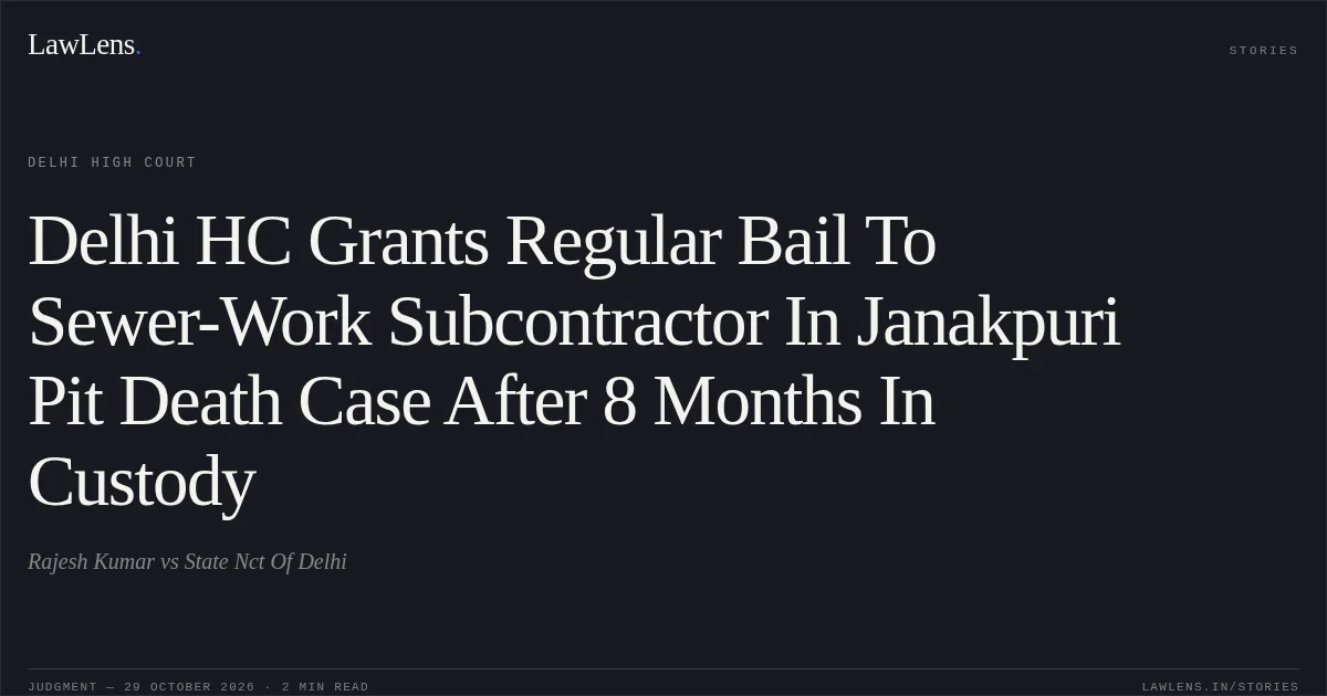 Delhi HC Grants Regular Bail To Sewer-Work Subcontractor In Janakpuri Pit Death Case After 8 Months In Custody. Rajesh Kumar vs State Nct Of Delhi. Delhi High Court. LawLens