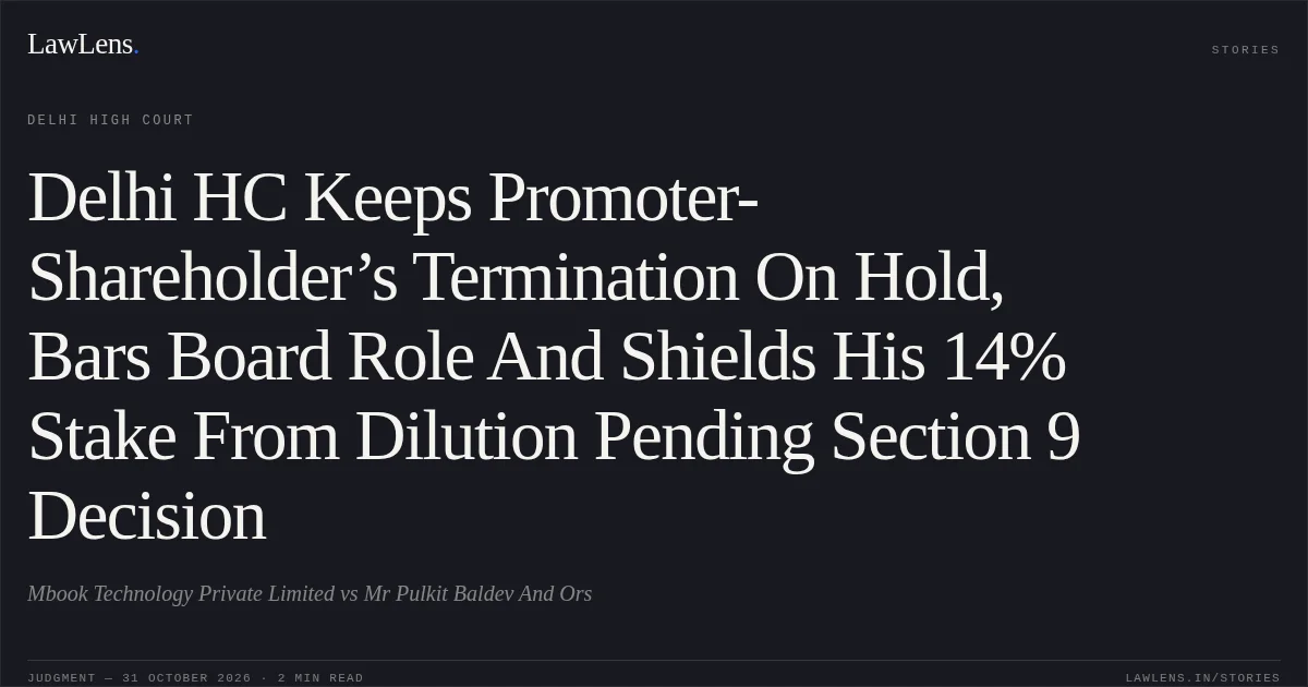 Delhi HC Keeps Promoter-Shareholder’s Termination On Hold, Bars Board Role And Shields His 14% Stake From Dilution Pending Section 9 Decision. Mbook Technology Private Limited vs Mr  Pulkit Baldev And Ors. Delhi High Court. LawLens