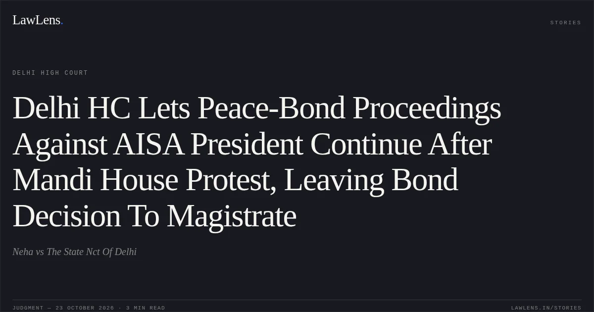 Delhi HC Lets Peace-Bond Proceedings Against AISA President Continue After Mandi House Protest, Leaving Bond Decision To Magistrate. Neha vs The State Nct Of Delhi. Delhi High Court. LawLens