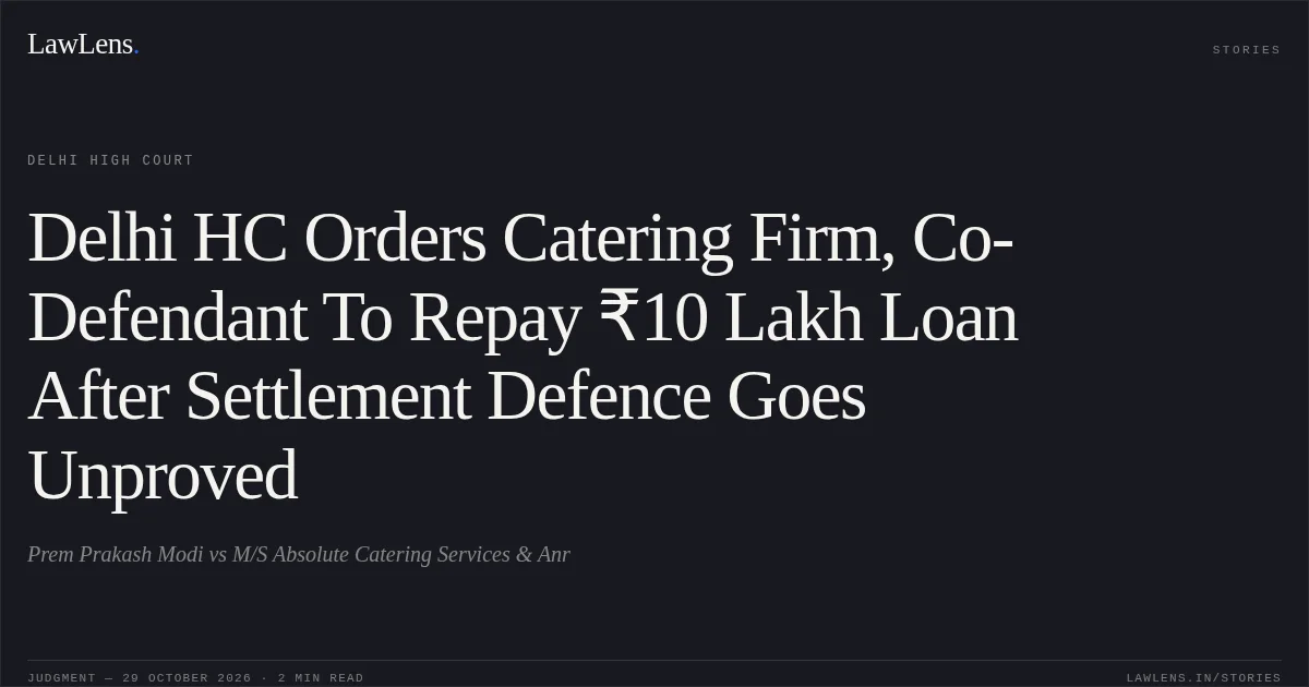 Delhi HC Orders Catering Firm, Co-Defendant To Repay ₹10 Lakh Loan After Settlement Defence Goes Unproved. Prem Prakash Modi vs M/S Absolute Catering Services & Anr. Delhi High Court. LawLens