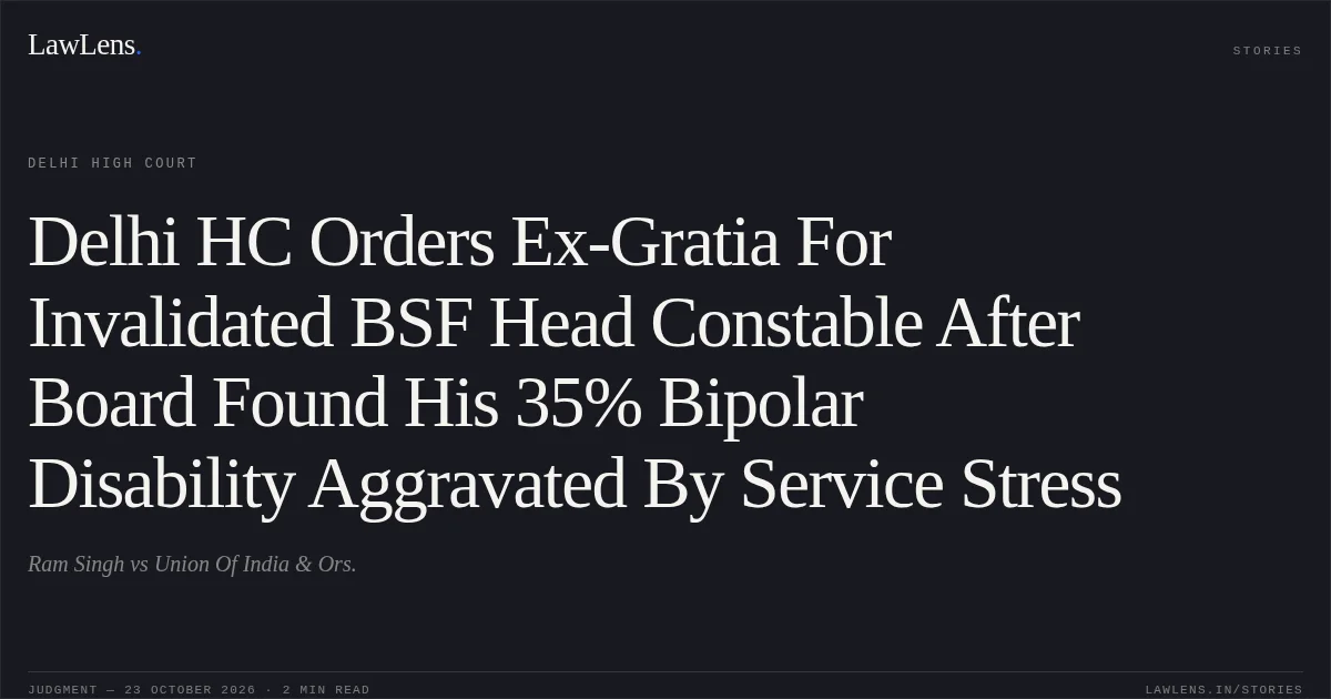 Delhi HC Orders Ex-Gratia For Invalidated BSF Head Constable After Board Found His 35% Bipolar Disability Aggravated By Service Stress. Ram Singh vs Union Of India & Ors.. Delhi High Court. LawLens