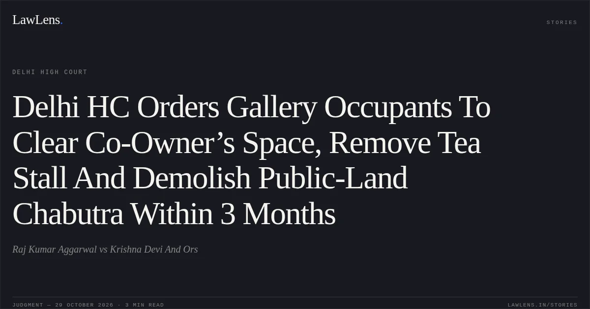 Delhi HC Orders Gallery Occupants To Clear Co-Owner’s Space, Remove Tea Stall And Demolish Public-Land Chabutra Within 3 Months. Raj Kumar Aggarwal vs Krishna Devi And Ors. Delhi High Court. LawLens