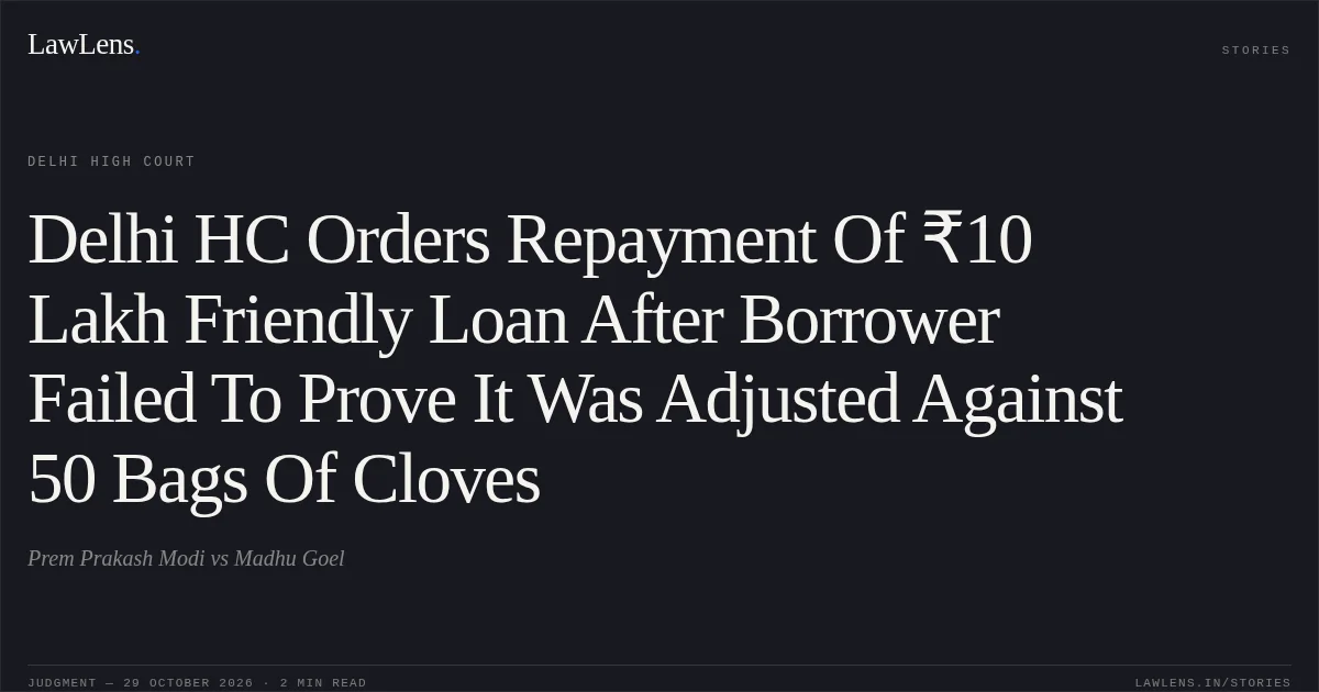 Delhi HC Orders Repayment Of ₹10 Lakh Friendly Loan After Borrower Failed To Prove It Was Adjusted Against 50 Bags Of Cloves. Prem Prakash Modi vs Madhu Goel. Delhi High Court. LawLens