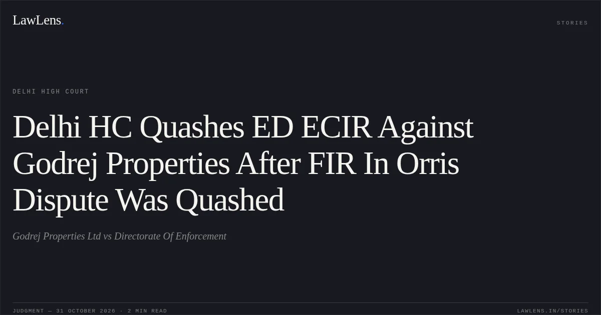 Delhi HC Quashes ED ECIR Against Godrej Properties After FIR In Orris Dispute Was Quashed. Godrej Properties Ltd vs Directorate Of Enforcement. Delhi High Court. LawLens