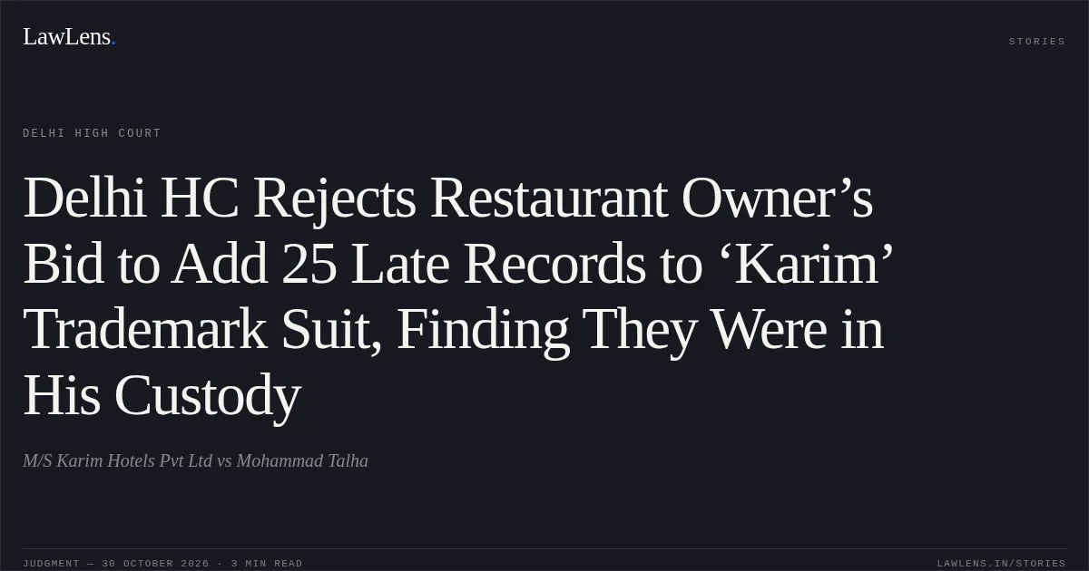 Delhi HC Rejects Restaurant Owner’s Bid to Add 25 Late Records to ‘Karim’ Trademark Suit, Finding They Were in His Custody. M/S Karim Hotels Pvt Ltd vs Mohammad Talha. Delhi High Court. LawLens