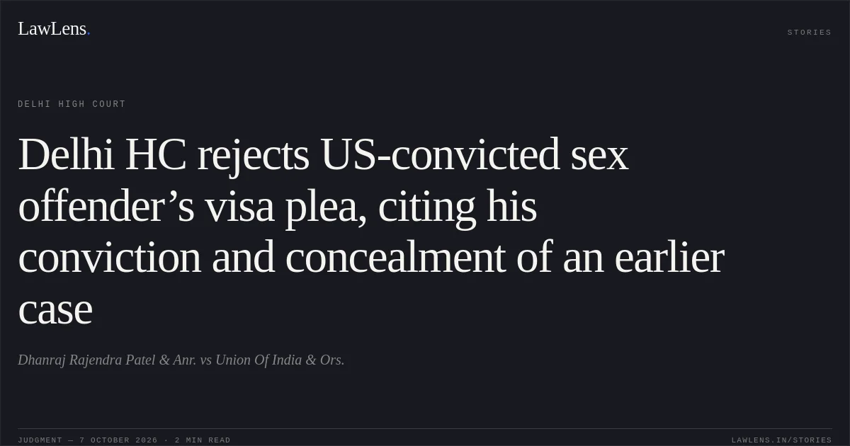 Delhi HC rejects US-convicted sex offender’s visa plea, citing his conviction and concealment of an earlier case. Dhanraj Rajendra Patel & Anr. vs Union Of India & Ors.. Delhi High Court. LawLens