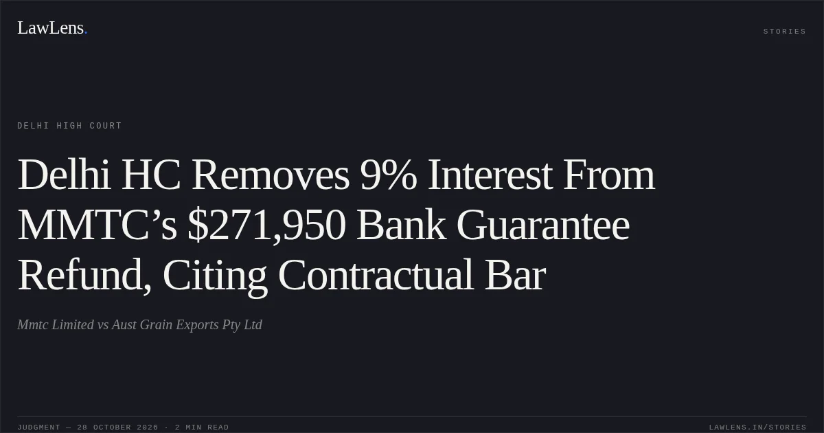 Delhi HC Removes 9% Interest From MMTC’s $271,950 Bank Guarantee Refund, Citing Contractual Bar. Mmtc Limited vs Aust Grain Exports Pty Ltd. Delhi High Court. LawLens