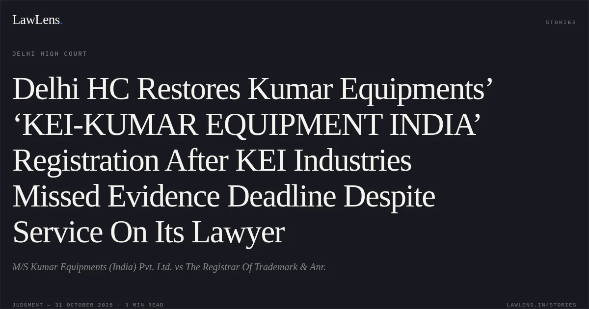 Delhi HC Restores Kumar Equipments’ ‘KEI-KUMAR EQUIPMENT INDIA’ Registration After KEI Industries Missed Evidence Deadline Despite Service On Its Lawyer. M/S Kumar Equipments (India) Pvt. Ltd. vs The Registrar Of Trademark & Anr.. Delhi High Court. LawLens