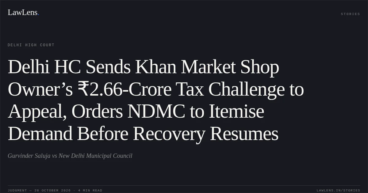 Delhi HC Sends Khan Market Shop Owner’s ₹2.66-Crore Tax Challenge to Appeal, Orders NDMC to Itemise Demand Before Recovery Resumes. Gurvinder Saluja vs New Delhi Municipal Council. Delhi High Court. LawLens