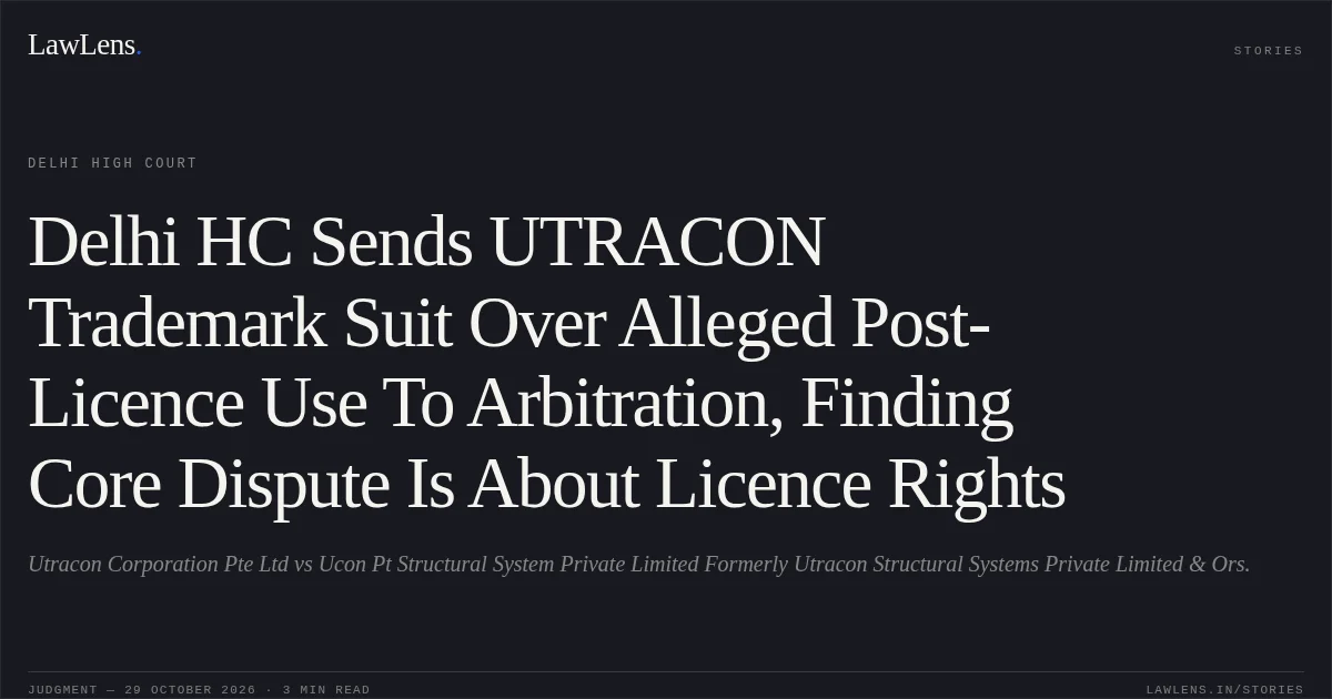 Delhi HC Sends UTRACON Trademark Suit Over Alleged Post-Licence Use To Arbitration, Finding Core Dispute Is About Licence Rights. Utracon Corporation Pte Ltd vs Ucon Pt Structural System Private Limited Formerly Utracon Structural Systems Private Limited & Ors.. Delhi High Court. LawLens