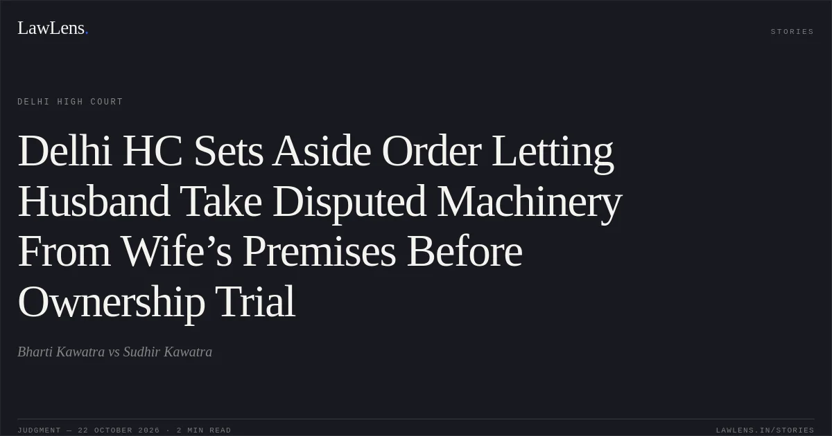Delhi HC Sets Aside Order Letting Husband Take Disputed Machinery From Wife’s Premises Before Ownership Trial. Bharti Kawatra vs Sudhir Kawatra. Delhi High Court. LawLens