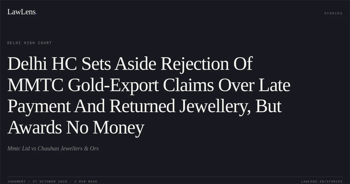 Delhi HC Sets Aside Rejection Of MMTC Gold-Export Claims Over Late Payment And Returned Jewellery, But Awards No Money. Mmtc Ltd vs Chauhan Jewellers & Ors. Delhi High Court. LawLens