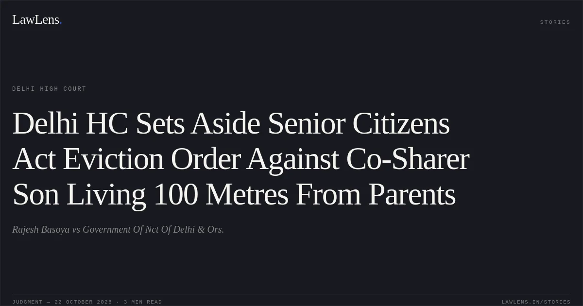 Delhi HC Sets Aside Senior Citizens Act Eviction Order Against Co-Sharer Son Living 100 Metres From Parents. Rajesh Basoya vs Government Of Nct Of Delhi & Ors.. Delhi High Court. LawLens