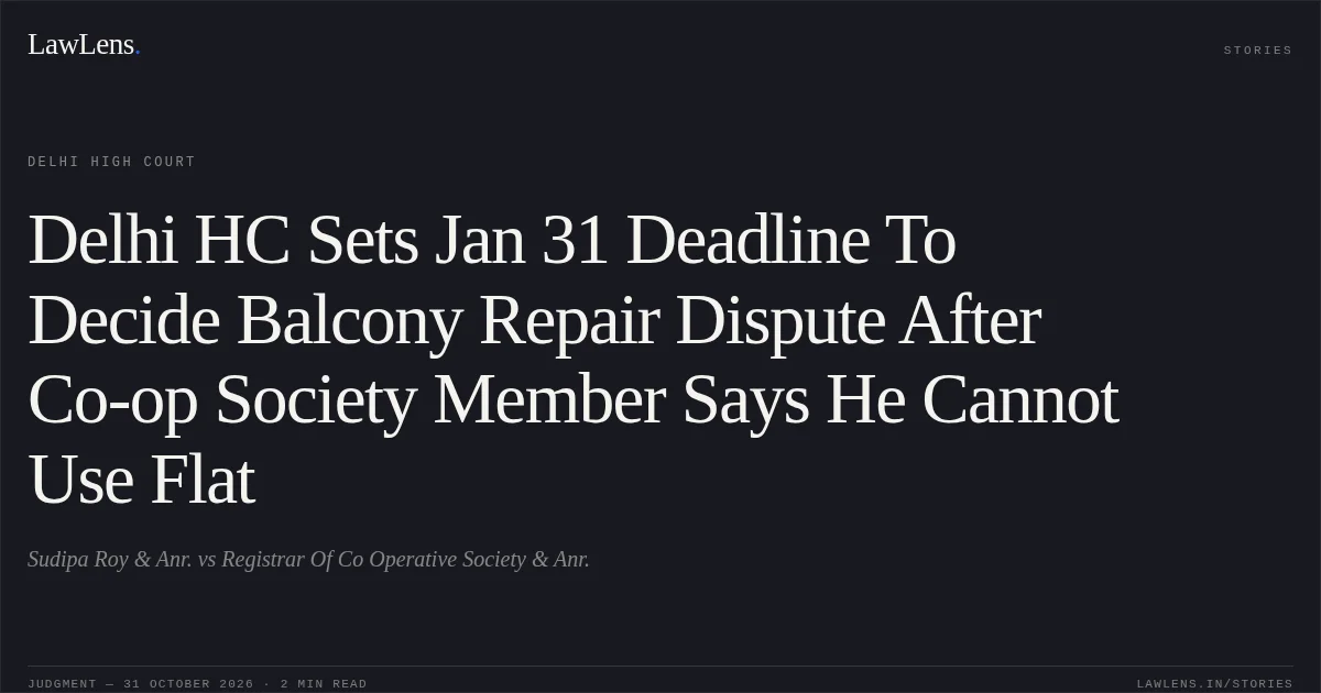 Delhi HC Sets Jan 31 Deadline To Decide Balcony Repair Dispute After Co-op Society Member Says He Cannot Use Flat. Sudipa Roy & Anr. vs Registrar Of Co Operative Society & Anr.. Delhi High Court. LawLens