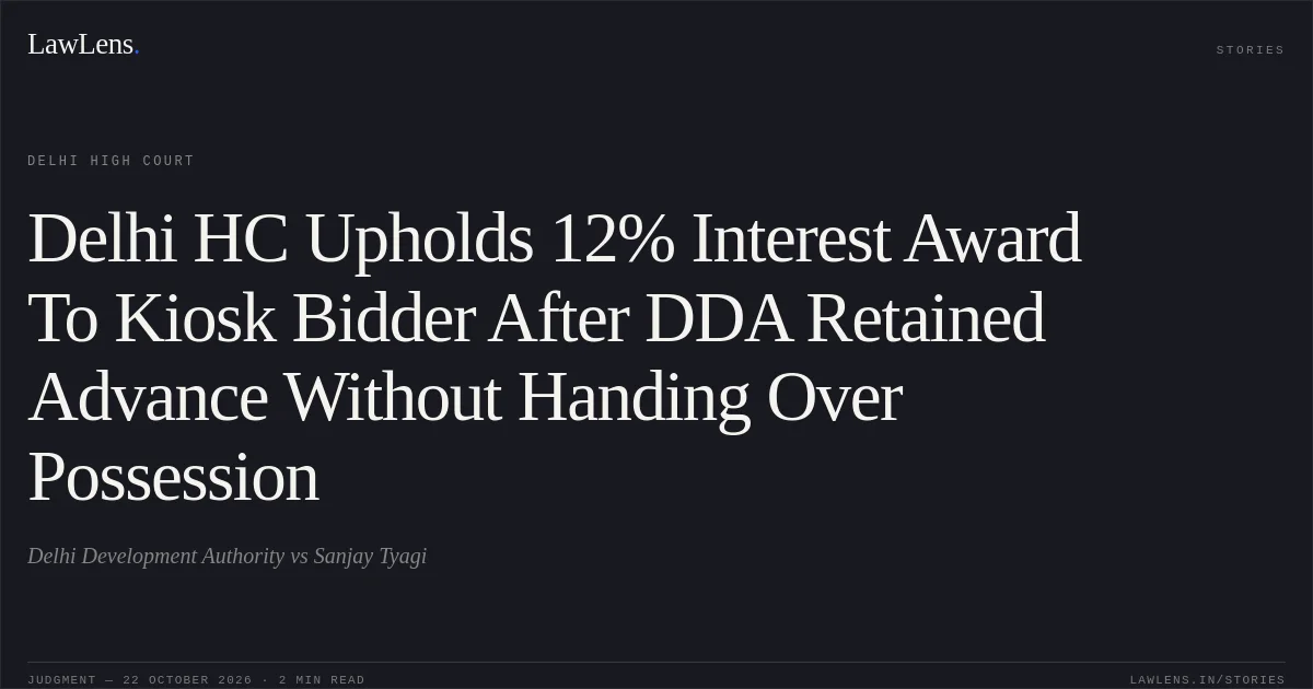 Delhi HC Upholds 12% Interest Award To Kiosk Bidder After DDA Retained Advance Without Handing Over Possession. Delhi Development Authority vs Sanjay Tyagi. Delhi High Court. LawLens