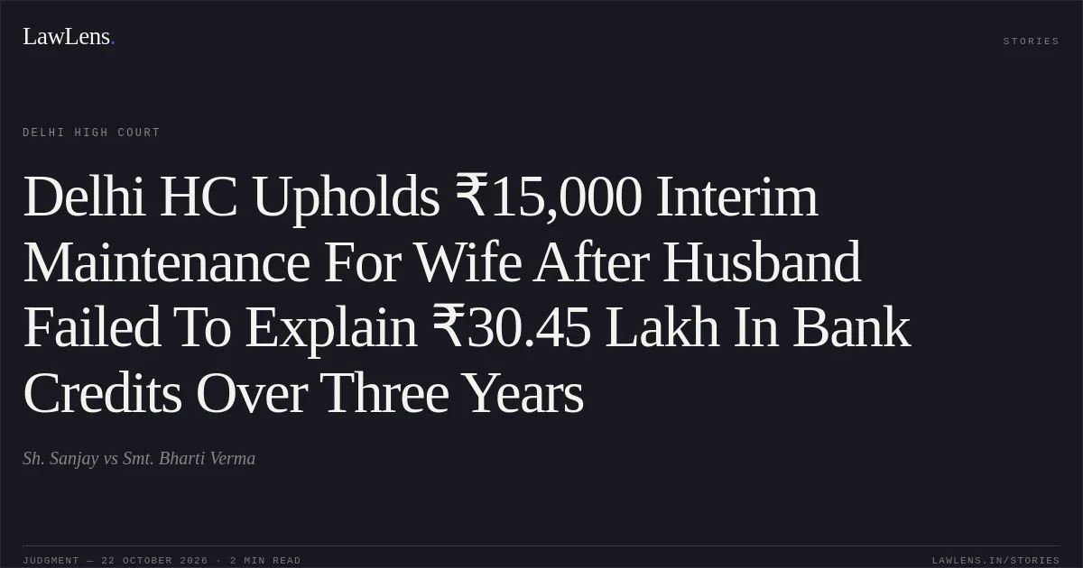 Delhi HC Upholds ₹15,000 Interim Maintenance For Wife After Husband Failed To Explain ₹30.45 Lakh In Bank Credits Over Three Years. Sh. Sanjay vs Smt. Bharti Verma. Delhi High Court. LawLens