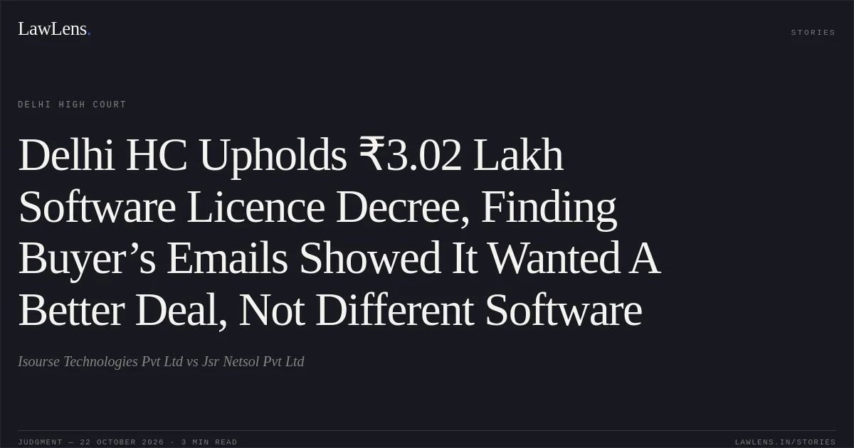 Delhi HC Upholds ₹3.02 Lakh Software Licence Decree, Finding Buyer’s Emails Showed It Wanted A Better Deal, Not Different Software. Isourse Technologies Pvt Ltd vs Jsr Netsol Pvt Ltd. Delhi High Court. LawLens