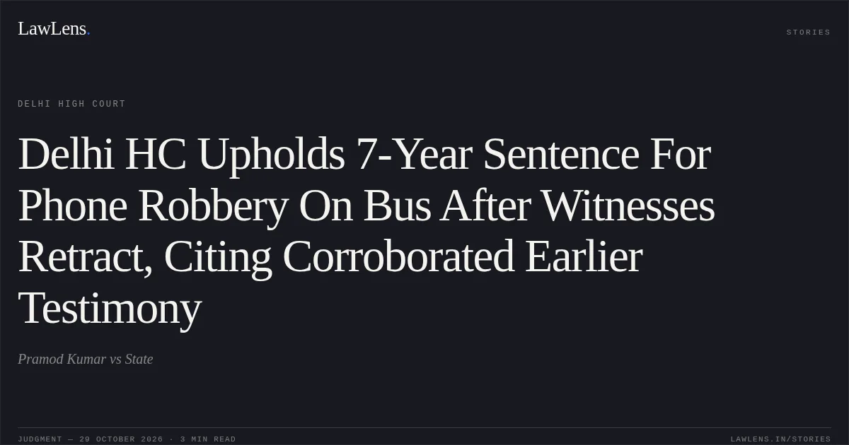 Delhi HC Upholds 7-Year Sentence For Phone Robbery On Bus After Witnesses Retract, Citing Corroborated Earlier Testimony. Pramod Kumar vs State. Delhi High Court. LawLens