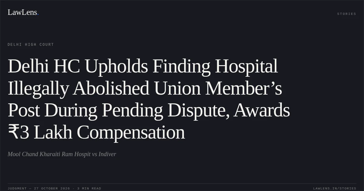 Delhi HC Upholds Finding Hospital Illegally Abolished Union Member’s Post During Pending Dispute, Awards ₹3 Lakh Compensation. Mool Chand Kharaiti Ram Hospit vs Indiver. Delhi High Court. LawLens