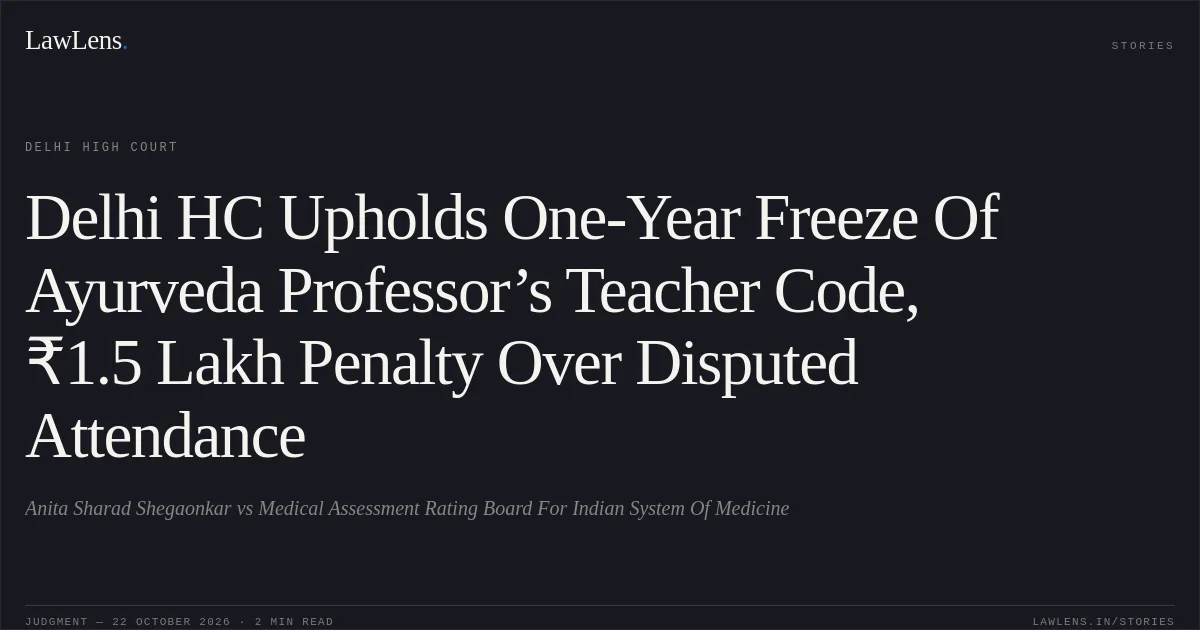 Delhi HC Upholds One-Year Freeze Of Ayurveda Professor’s Teacher Code, ₹1.5 Lakh Penalty Over Disputed Attendance. Anita Sharad Shegaonkar vs Medical Assessment Rating Board For Indian System Of Medicine. Delhi High Court. LawLens