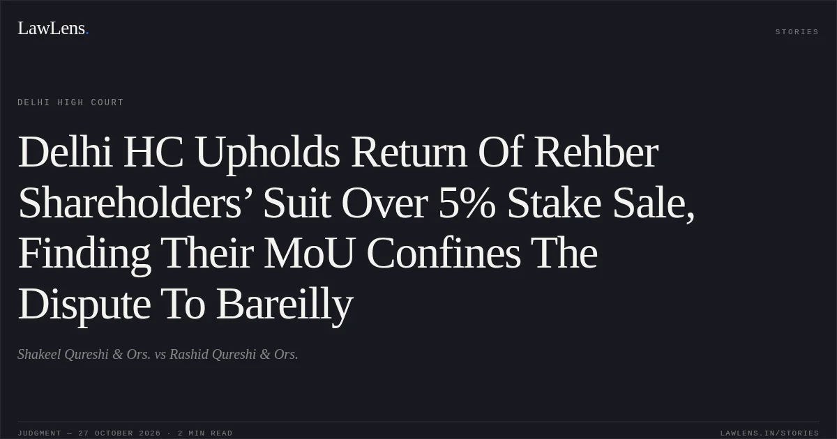Delhi HC Upholds Return Of Rehber Shareholders’ Suit Over 5% Stake Sale, Finding Their MoU Confines The Dispute To Bareilly. Shakeel Qureshi & Ors. vs Rashid Qureshi & Ors.. Delhi High Court. LawLens