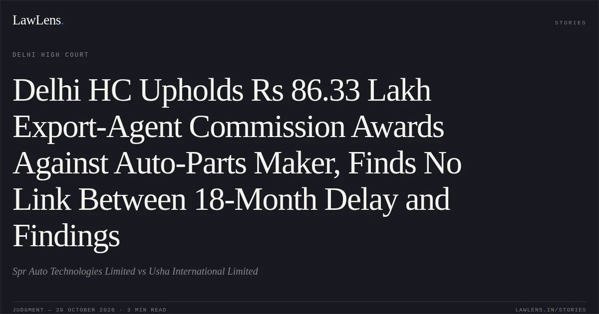 Delhi HC Upholds Rs 86.33 Lakh Export-Agent Commission Awards Against Auto-Parts Maker, Finds No Link Between 18-Month Delay and Findings. Spr Auto Technologies Limited vs Usha International Limited. Delhi High Court. LawLens