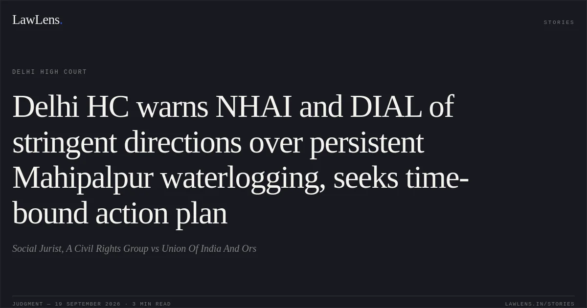 Delhi HC warns NHAI and DIAL of stringent directions over persistent Mahipalpur waterlogging, seeks time-bound action plan. Social Jurist, A Civil Rights Group vs Union Of India And Ors. Delhi High Court. LawLens