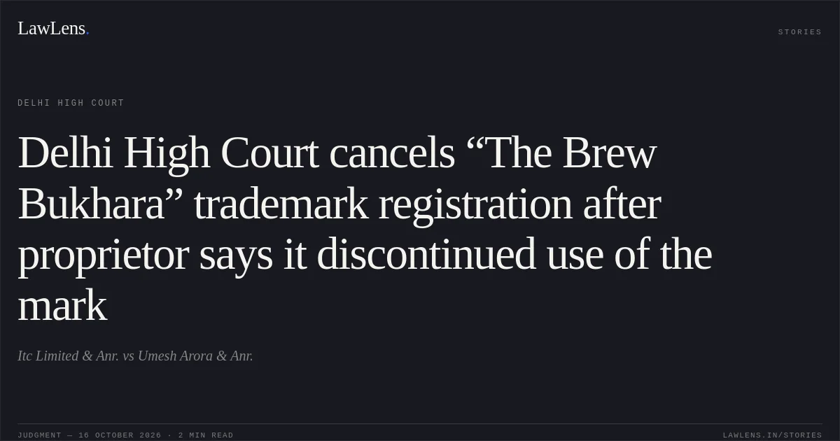 Delhi High Court cancels “The Brew Bukhara” trademark registration after proprietor says it discontinued use of the mark. Itc Limited & Anr. vs Umesh Arora & Anr.. Delhi High Court. LawLens