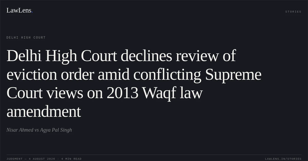 Delhi High Court declines review of eviction order amid conflicting Supreme Court views on 2013 Waqf law amendment. Nisar Ahmed vs Agya Pal Singh. Delhi High Court. LawLens