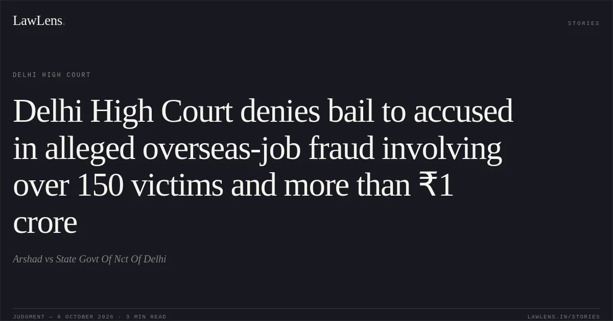 Delhi High Court denies bail to accused in alleged overseas-job fraud involving over 150 victims and more than ₹1 crore. Arshad vs State Govt Of Nct Of Delhi. Delhi High Court. LawLens