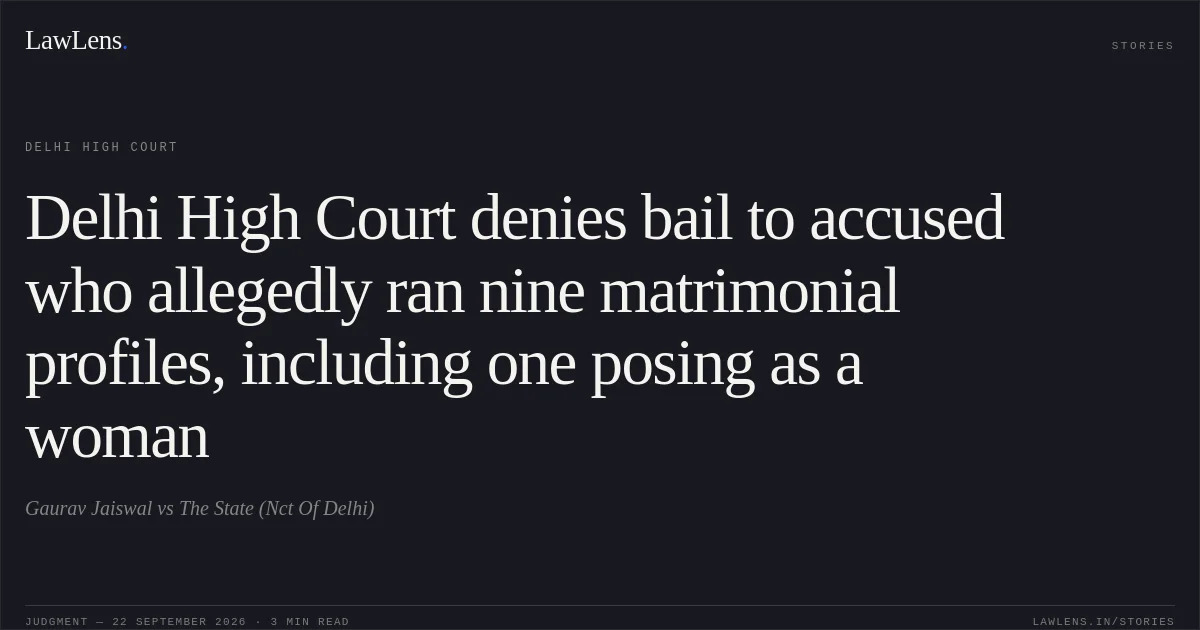 Delhi High Court denies bail to accused who allegedly ran nine matrimonial profiles, including one posing as a woman. Gaurav Jaiswal vs The State (Nct Of Delhi). Delhi High Court. LawLens