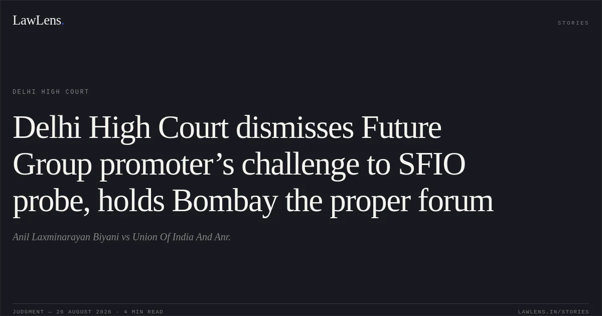 Delhi High Court dismisses Future Group promoter’s challenge to SFIO probe, holds Bombay the proper forum. Anil Laxminarayan Biyani vs Union  Of India And Anr.. Delhi High Court. LawLens