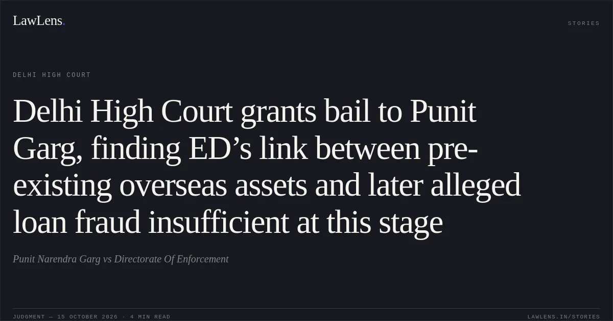 Delhi High Court grants bail to Punit Garg, finding ED’s link between pre-existing overseas assets and later alleged loan fraud insufficient at this stage. Punit Narendra Garg vs Directorate Of Enforcement. Delhi High Court. LawLens