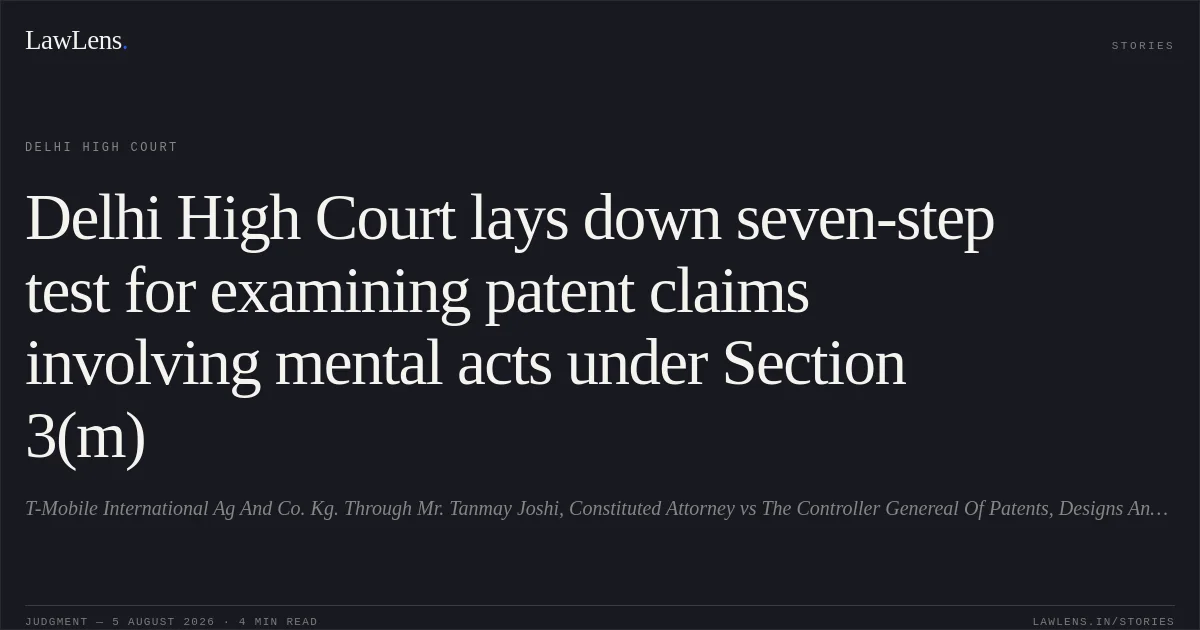Delhi High Court lays down seven-step test for examining patent claims involving mental acts under Section 3(m). T-Mobile International Ag And Co. Kg. Through Mr. Tanmay Joshi, Constituted Attorney vs The Controller Genereal Of Patents, Designs And Trademarks And Anr.. Delhi High Court. LawLens