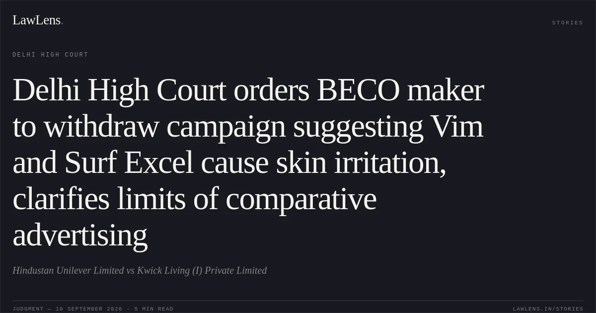 Delhi High Court orders BECO maker to withdraw campaign suggesting Vim and Surf Excel cause skin irritation, clarifies limits of comparative advertising. Hindustan Unilever Limited vs Kwick Living (I) Private Limited. Delhi High Court. LawLens