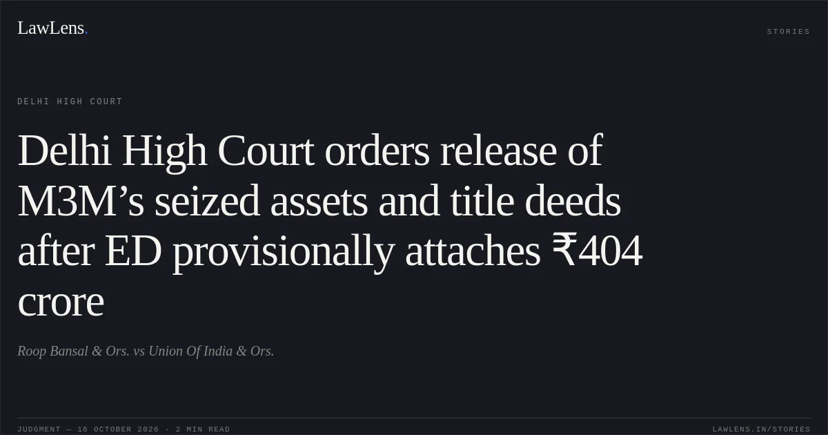 Delhi High Court orders release of M3M’s seized assets and title deeds after ED provisionally attaches ₹404 crore. Roop Bansal & Ors. vs Union Of India & Ors.. Delhi High Court. LawLens