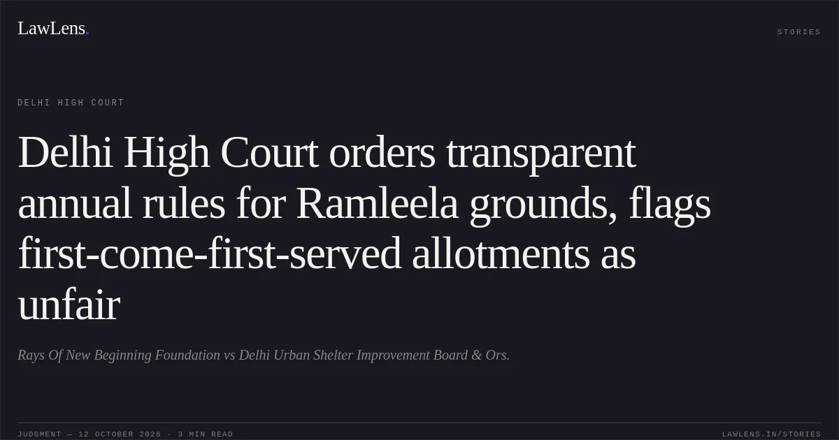 Delhi High Court orders transparent annual rules for Ramleela grounds, flags first-come-first-served allotments as unfair. Rays Of New Beginning Foundation vs Delhi Urban Shelter Improvement Board & Ors.. Delhi High Court. LawLens