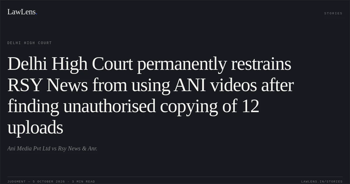 Delhi High Court permanently restrains RSY News from using ANI videos after finding unauthorised copying of 12 uploads. Ani Media Pvt Ltd vs Rsy News & Anr.. Delhi High Court. LawLens