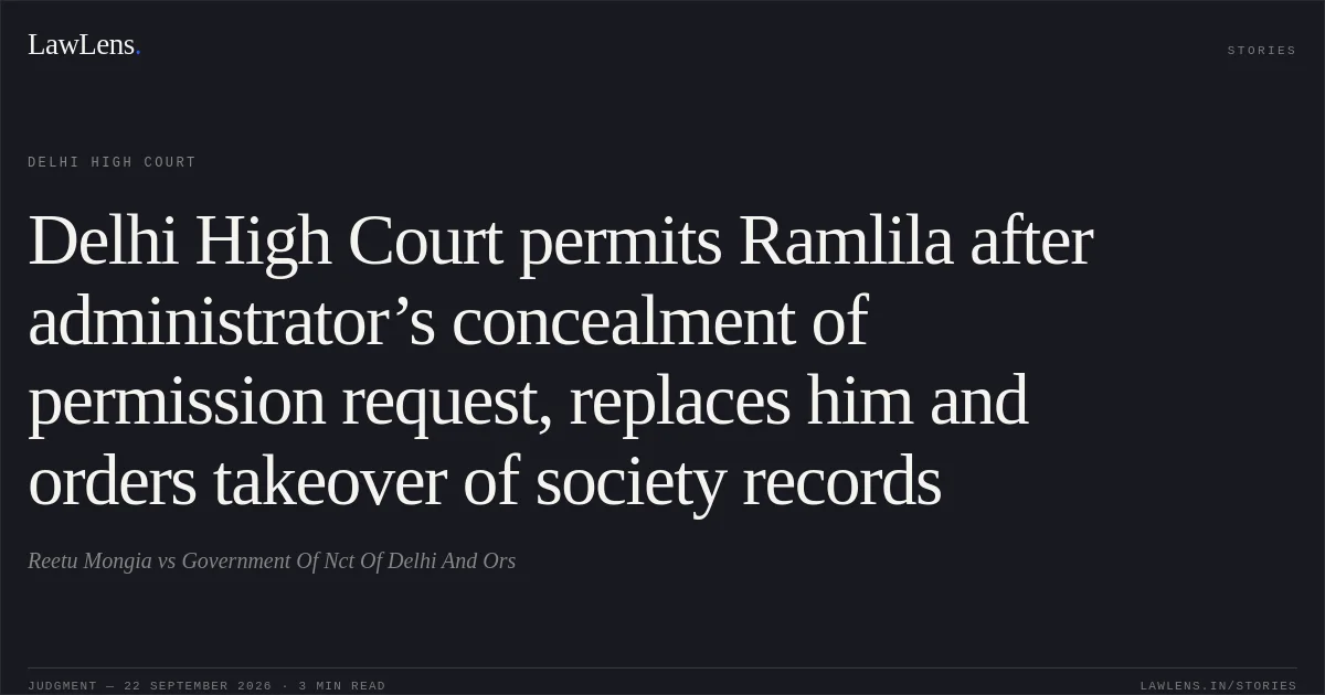 Delhi High Court permits Ramlila after administrator’s concealment of permission request, replaces him and orders takeover of society records. Reetu Mongia vs Government Of Nct Of Delhi And Ors. Delhi High Court. LawLens