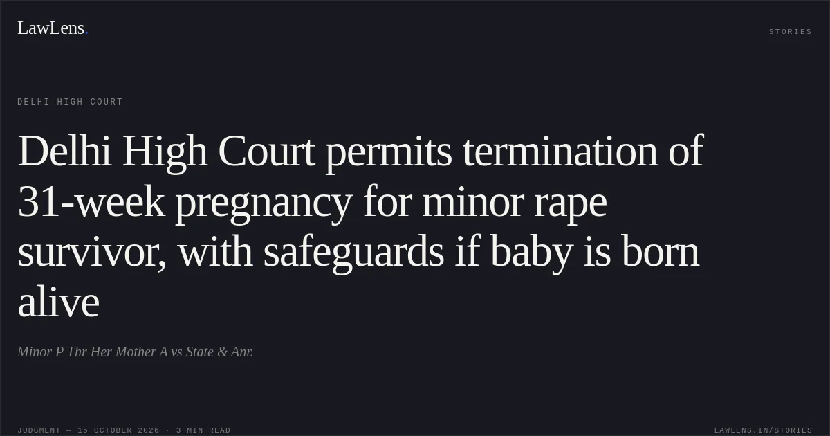 Delhi High Court permits termination of 31-week pregnancy for minor rape survivor, with safeguards if baby is born alive. Minor P Thr Her Mother A vs State & Anr.. Delhi High Court. LawLens