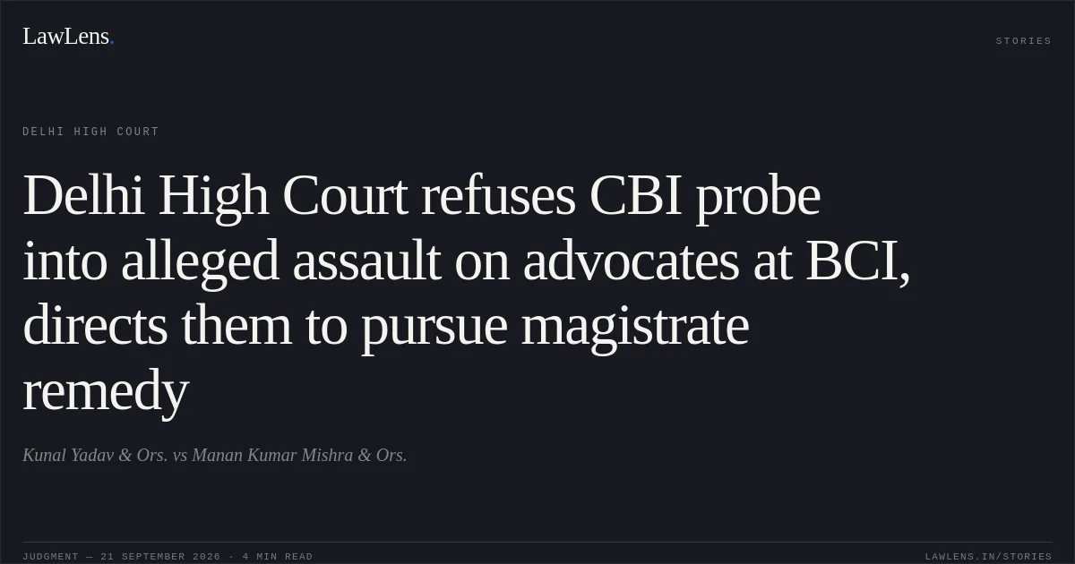 Delhi High Court refuses CBI probe into alleged assault on advocates at BCI, directs them to pursue magistrate remedy. Kunal Yadav & Ors. vs Manan Kumar Mishra & Ors.. Delhi High Court. LawLens